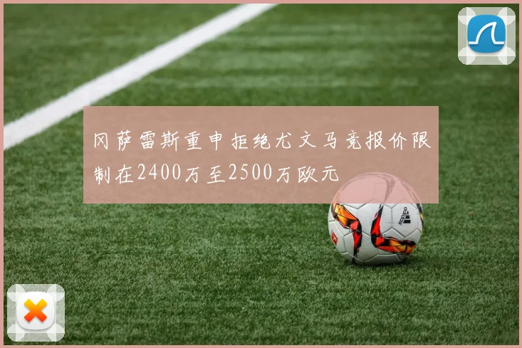 冈萨雷斯重申拒绝尤文马竞报价限制在2400万至2500万欧元