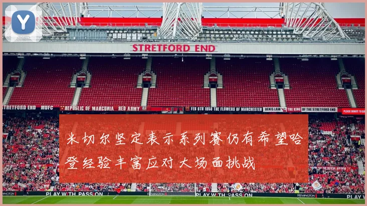 米切尔坚定表示系列赛仍有希望哈登经验丰富应对大场面挑战